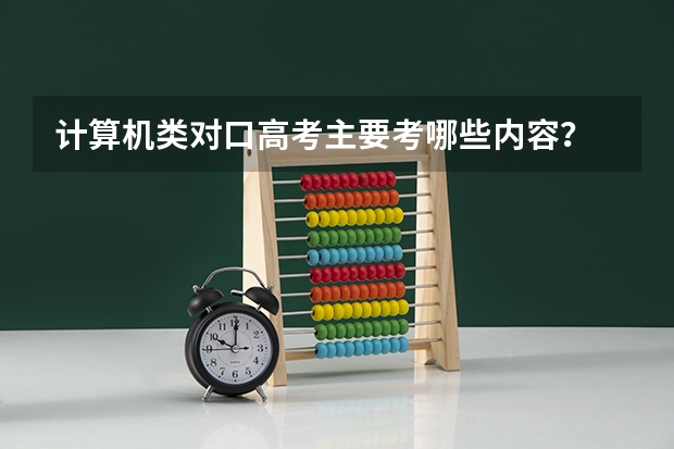 计算机类对口高考主要考哪些内容？