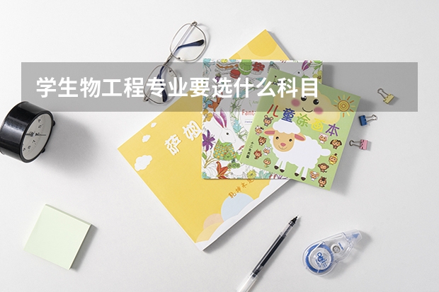 学生物工程专业要选什么科目