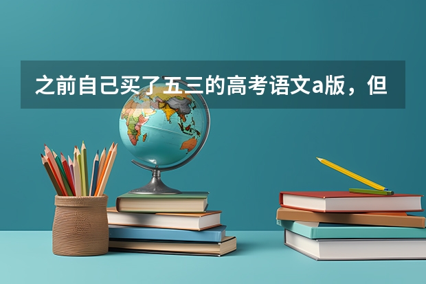 之前自己买了五三的高考语文a版，但是老师后面叫买b版，有点纠结，还要不要买呢？a b版到底有什么区