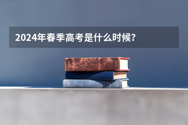 2024年春季高考是什么时候？