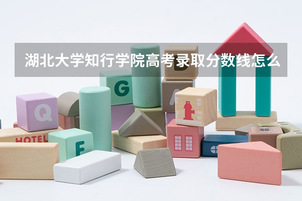 湖北大学知行学院高考录取分数线怎么算？