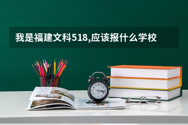 我是福建文科518,应该报什么学校