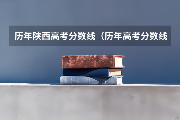 历年陕西高考分数线（历年高考分数线）