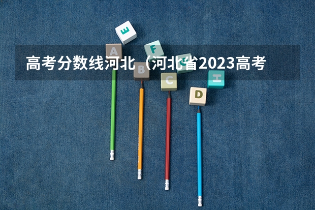 高考分数线河北（河北省2023高考分数线）
