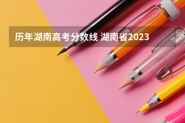历年湖南高考分数线 湖南省2023年高考分数线
