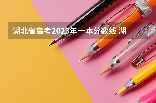 湖北省高考2023年一本分数线 湖北高考分数线