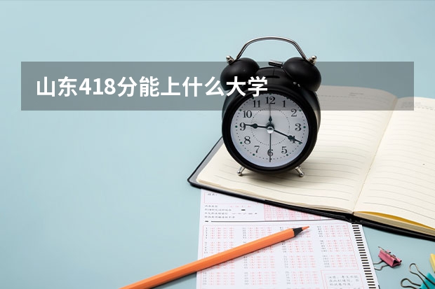 山东418分能上什么大学