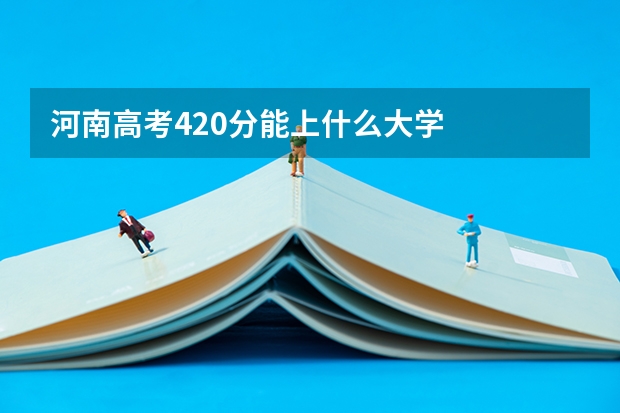 河南高考420分能上什么大学