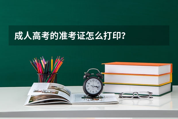 成人高考的准考证怎么打印？