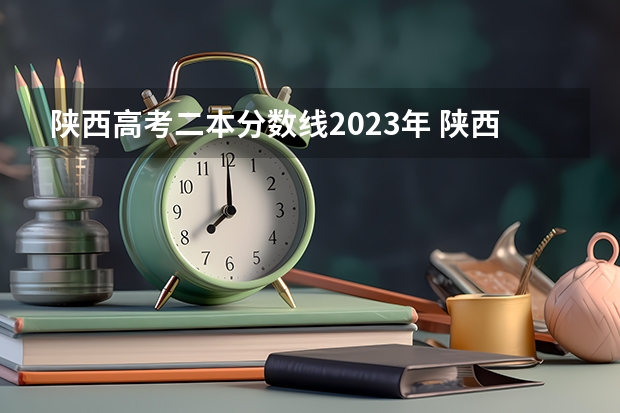 陕西高考二本分数线2023年 陕西省理科二本分数线2023年