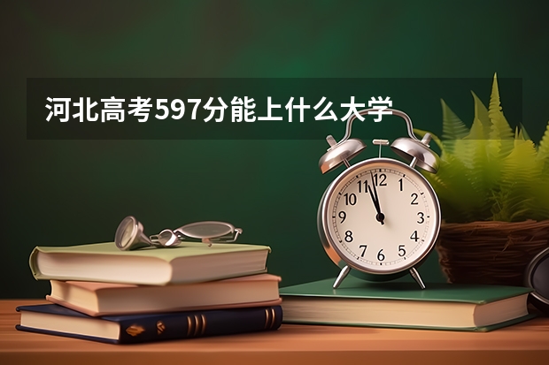 河北高考597分能上什么大学