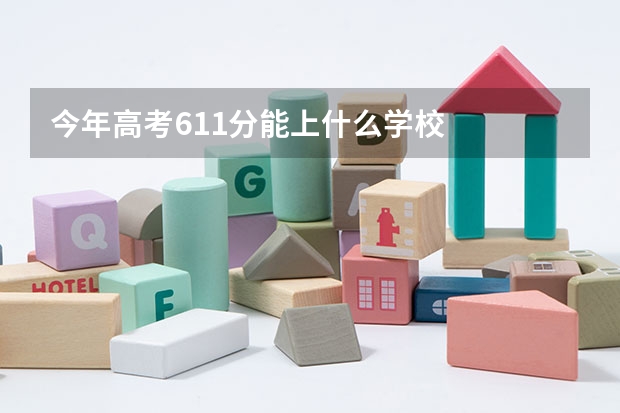 今年高考611分能上什么学校
