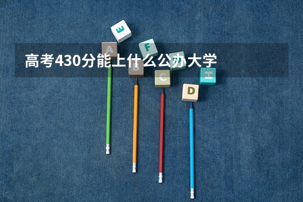 高考430分能上什么公办大学