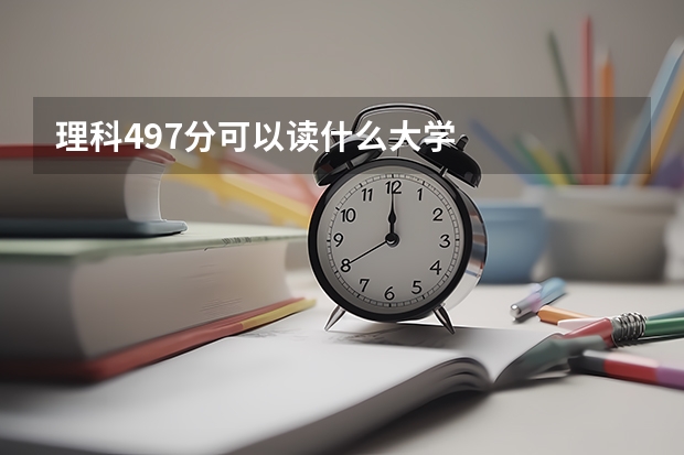 理科497分可以读什么大学