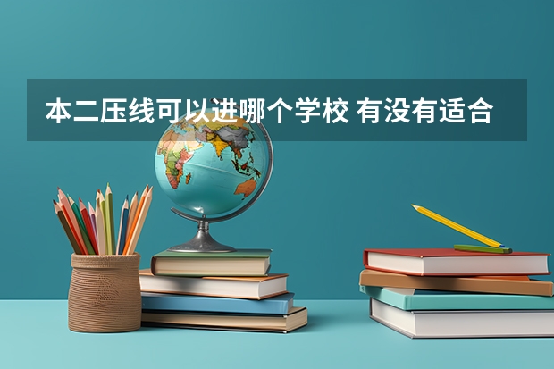本二压线可以进哪个学校 有没有适合压线生的公办二本大学?