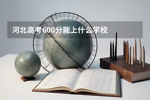 河北高考600分能上什么学校