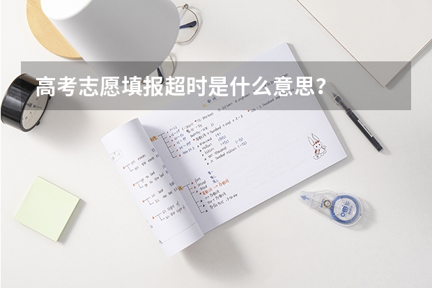 高考志愿填报超时是什么意思？
