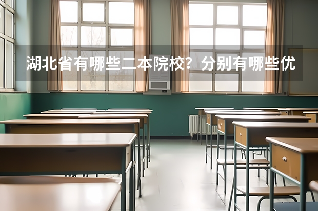 湖北省有哪些二本院校？分别有哪些优势学科？