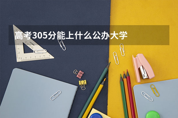 高考305分能上什么公办大学