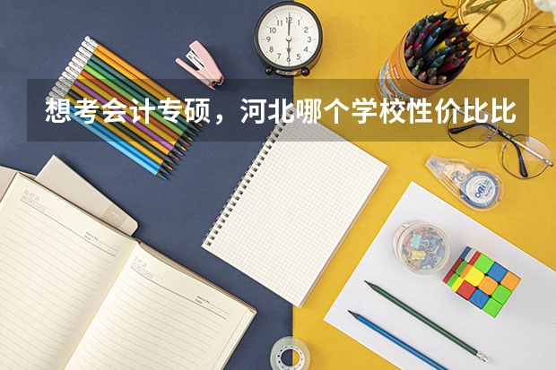 想考会计专硕，河北哪个学校性价比比较高呢?