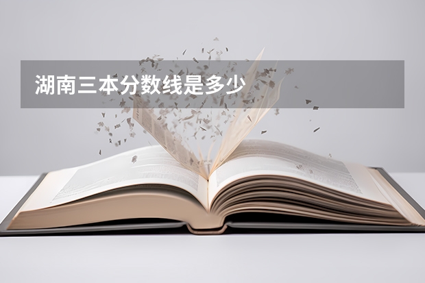 湖南三本分数线是多少