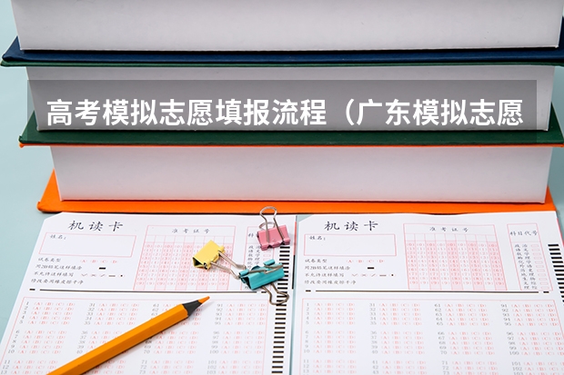 高考模拟志愿填报流程（广东模拟志愿填报入口(附模拟志愿填报流程)）