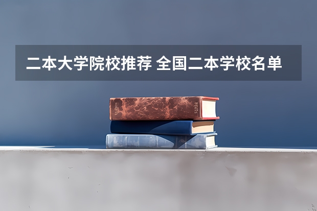 二本大学院校推荐 全国二本学校名单