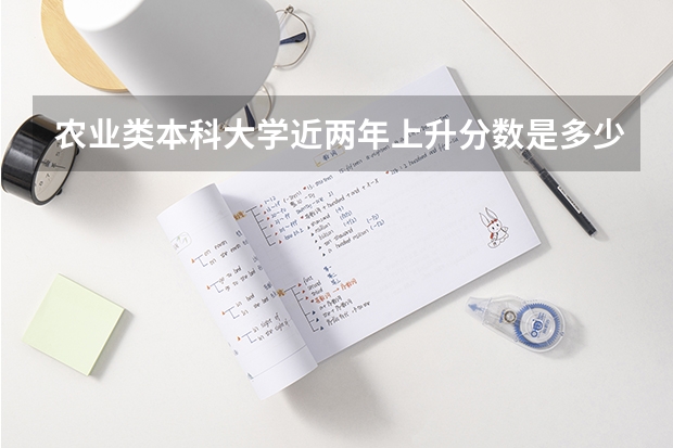 农业类本科大学近两年上升分数是多少？
