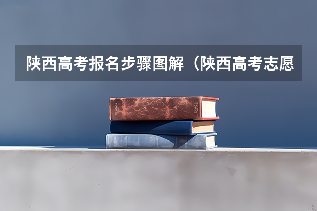 陕西高考报名步骤图解（陕西高考志愿填报流程）