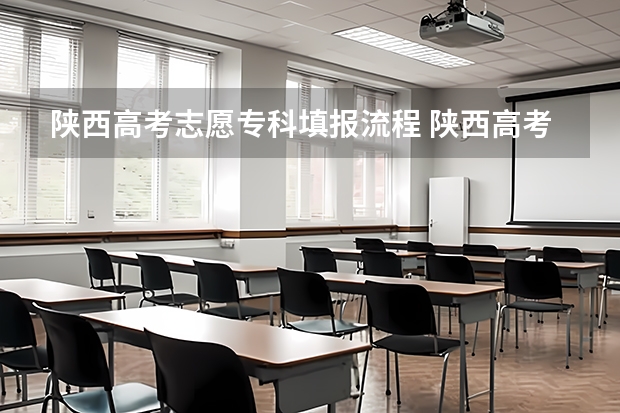 陕西高考志愿专科填报流程 陕西高考志愿填报流程