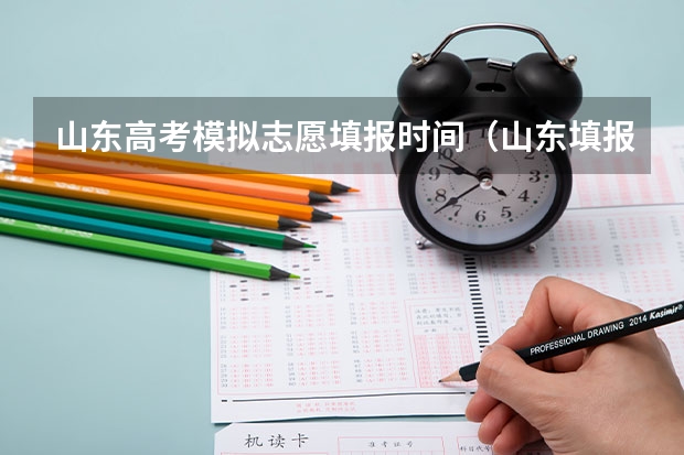 山东高考模拟志愿填报时间（山东填报高考志愿的方法与步骤）