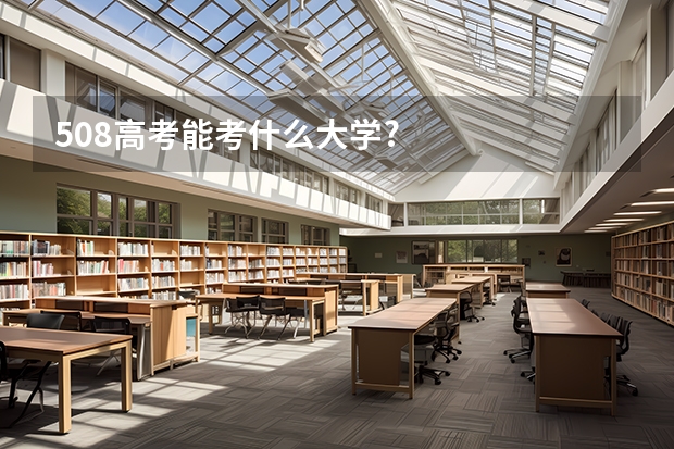 508高考能考什么大学?