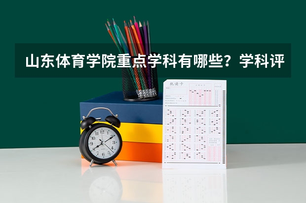 山东体育学院重点学科有哪些？学科评估结果