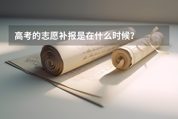 高考的志愿补报是在什么时候？