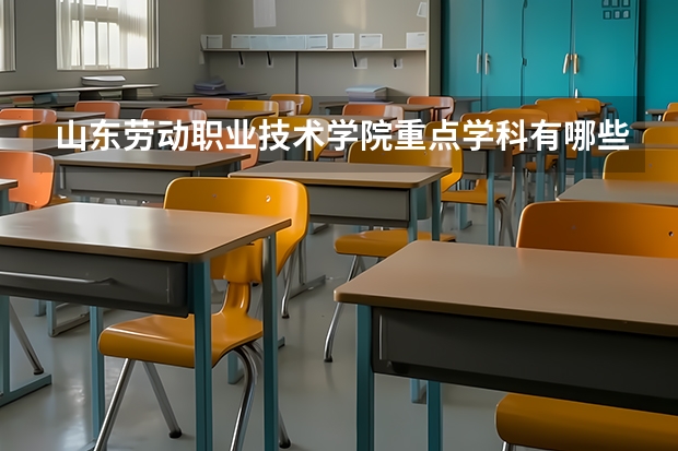 山东劳动职业技术学院重点学科有哪些？学科评估结果
