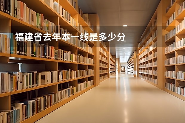 福建省去年本一线是多少分