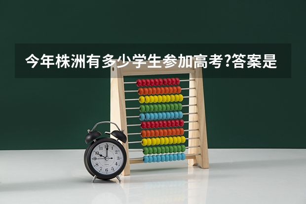 今年株洲有多少学生参加高考?答案是2.4万余名