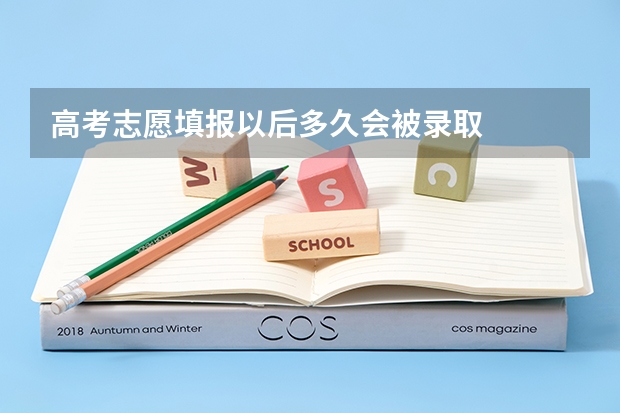 高考志愿填报以后多久会被录取