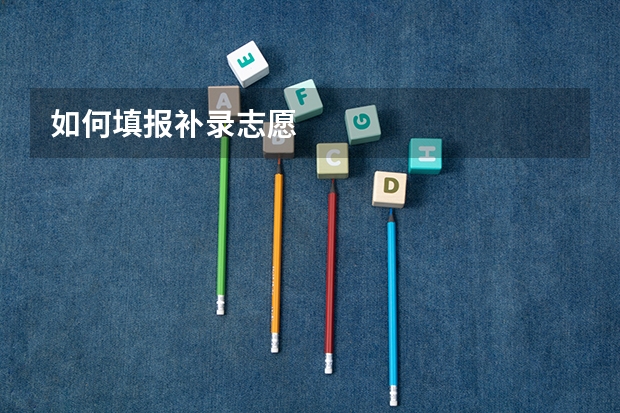 如何填报补录志愿