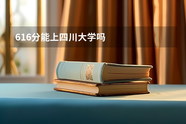 616分能上四川大学吗