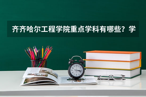 齐齐哈尔工程学院重点学科有哪些？学科评估结果