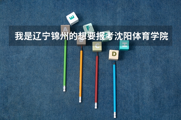 我是辽宁锦州的想要报考沈阳体育学院学文科的体育80多分90左右文化课需要多少分能上沈体啊？我明年考
