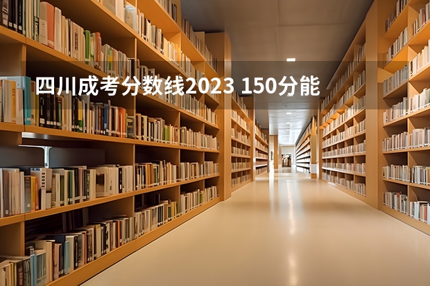 四川成考分数线2023 150分能过吗?