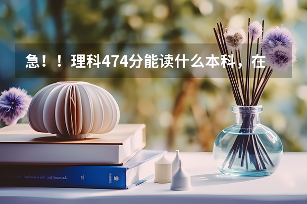 急!!理科474分能读什么本科,在线等`好的追加200