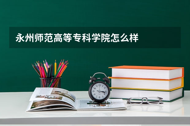 永州师范高等专科学院怎么样