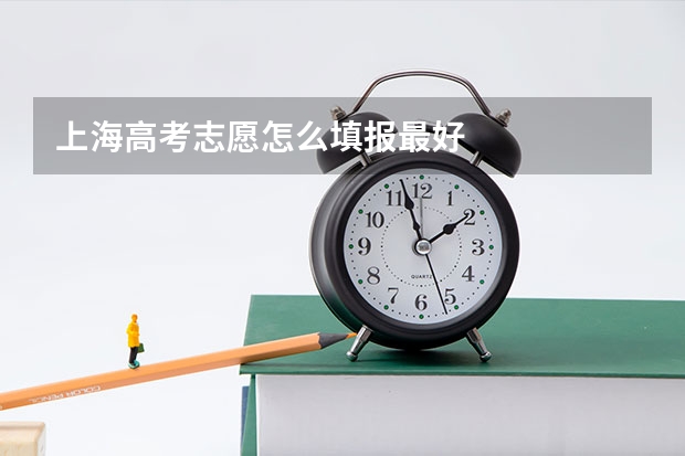 上海高考志愿怎么填报最好