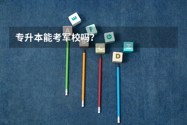 专升本能考军校吗？