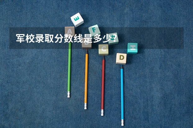 军校录取分数线是多少?