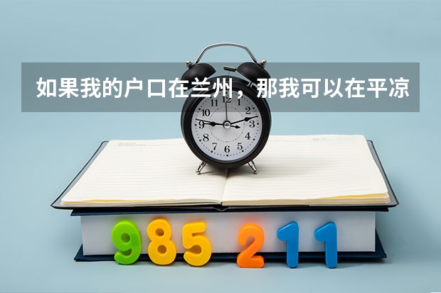 如果我的户口在兰州，那我可以在平凉参加高考吗