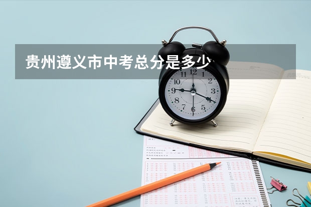 贵州遵义市中考总分是多少